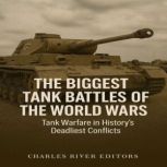 The Biggest Tank Battles of the World..., Charles River Editors