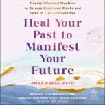 Heal Your Past to Manifest Your Futur..., Anna Kress, PsyD