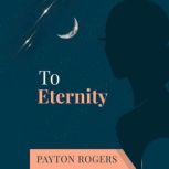 To eternity, PAYTON ROGERS
