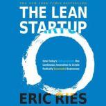 The Lean Startup How Today's Entrepreneurs Use Continuous Innovation to Create Radically Successful Businesses, Eric Ries