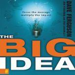 The Big Idea Focus the Message---Multiply the Impact, Dave Ferguson