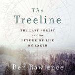 The Treeline The Last Forest and the Future of Life on Earth, Ben Rawlence