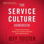 The Service Culture Handbook A Step-by-Step Guide to Getting Your Employees Obsessed with Customer Service, Jeff Toister