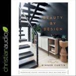 Beauty by Design Refreshing Spaces Inspired by What Matters Most, Ginger Curtis