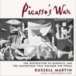 Picasso's War The Destruction of Guernica, and the Masterpiece That Changed the World, Russell Martin