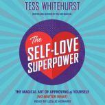 The Self-Love Superpower The Magical Art of Approving of Yourself (No Matter What), Tess Whitehurst