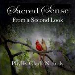 SACRED SENSE from a SECOND LOOK, Phyllis Clark Nichols