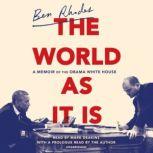 The World as It Is A Memoir of the Obama White House, Ben Rhodes