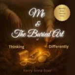 Me  The Buried Art of Thinking Diffe..., Kerry Anne Boer