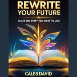 Rewrite Your Future, Caleb David