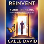 Reinvent Your Thinking, Caleb David