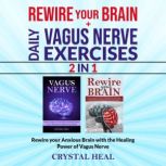 REWIRE YOUR BRAIN + DAILY VAGUS NERVE EXERCISES (2in1) Rewire your Anxious Brain with the Healing Power of Vagus Nerve, Crystal Heal