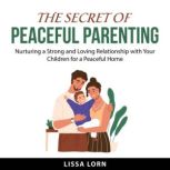 The Secret of Peaceful Parenting, Lissa Lorn