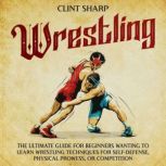 Wrestling The Ultimate Guide for Beg..., Clint Sharp