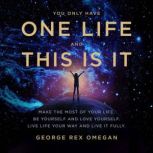 YOU ONLY HAVE ONE LIFE AND THIS IS IT..., George Rex Omegan