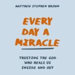 Every Day a Miracle, Matthew Stephen Brown