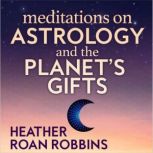 Meditations on Astrology and the Plan..., Heather Roan Robbins