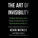 The Art of Invisibility The World's Most Famous Hacker Teaches You How to Be Safe in the Age of Big Brother and Big Data, Kevin Mitnick