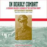 In Deadly Combat A German Soldier's Memoir of the Eastern Front, Gottlob Herbert Bidermann
