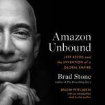 Amazon Unbound Jeff Bezos and the Invention of a Global Empire, Brad Stone