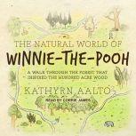 The Natural World of Winnie-the-Pooh A Walk Through the Forest that Inspired the Hundred Acre Wood, Kathryn Aalto