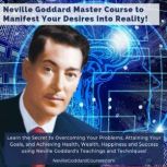 Neville Goddard Master Course to Manifest Your Desires Into Reality Using The Law of Attraction Learn the Secret to Overcoming Your Current Problems and Limitations, Attaining Your Goals, and Achieving Health, Wealth, Happiness and Success!, Neville Goddard Courses