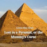 Lost in a Pyramid, or the Mummys Cur..., Louisa May Alcott