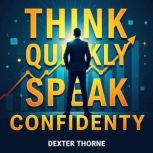 Think Quickly, Speak Confidently Suc..., Dexter Thorne