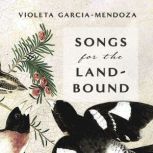 Songs for the LandBound, Violeta GarciaMendoza