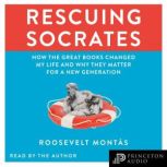 Rescuing Socrates How the Great Books Changed My Life and Why They Matter for a New Generation, Roosevelt Montas