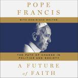 A Future of Faith The Path of Change in Politics and Society, Pope Francis
