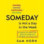 Someday Is Not a Day in the Week, Sam Horn