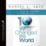Ten Who Changed the World, Daniel L. Akin
