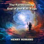 The Forthcoming End of the Kali Yuga Unravelling Cyclical Time in Ancient India, HENRY ROMANO