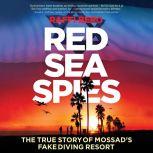 Red Sea Spies The True Story of Mossad's Fake Diving Resort, Raffi Berg