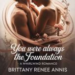 You Were Always The Foundation  A wh..., Brittany Renee Annis