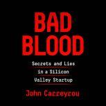 Bad Blood Secrets and Lies in a Silicon Valley Startup, John Carreyrou