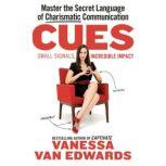 Cues Master the Secret Language of Charismatic Communication, Vanessa Van Edwards