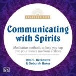 Communicating with Spirits Meditative Methods to Help You Tap Into Your Innate Medium Abilities, Deb Baker