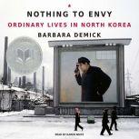 Nothing to Envy Ordinary Lives in North Korea, Barbara Demick