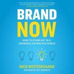 Brand Now How to Stand Out in a Crowded, Distracted World, Nick Westergaard
