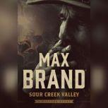 Sour Creek Valley A Western Story, Max Brand