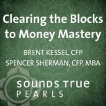 Clearing the Blocks to Money Mastery, Brent Kessel, CFP