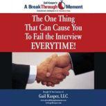The One Thing That Can Cause You to Fail the Interview Every Time!, Gail Kasper