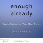 Enough Already Create Success on Your Own Terms, Mike Iamele