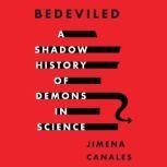 Bedeviled A Shadow History of Demons in Science, Jimena Canales