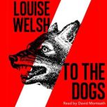 To the Dogs, Louise Welsh