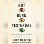 Not Born Yesterday The Science of Who We Trust and What We Believe, Hugo Mercier