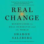 Real Change Mindfulness to Heal Ourselves and the World, Sharon Salzberg