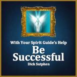 With Your Spirit Guides Help Be Suc..., Dick Sutphen